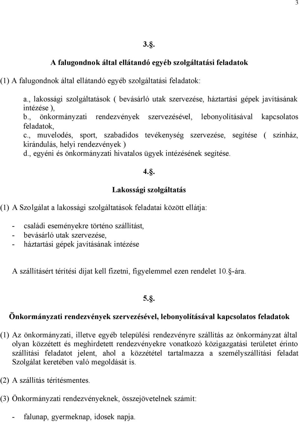 , muvelodés, sport, szabadidos tevékenység szervezése, segítése ( színház, kirándulás, helyi rendezvények ) d., egyéni és önkormányzati hivatalos ügyek intézésének segítése. 4.