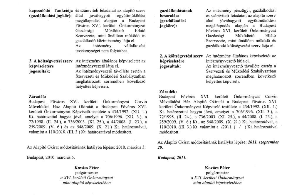 A költségvetési szerv Az intézmény általános képviseletét az képviseletére intézményvezető látja el.