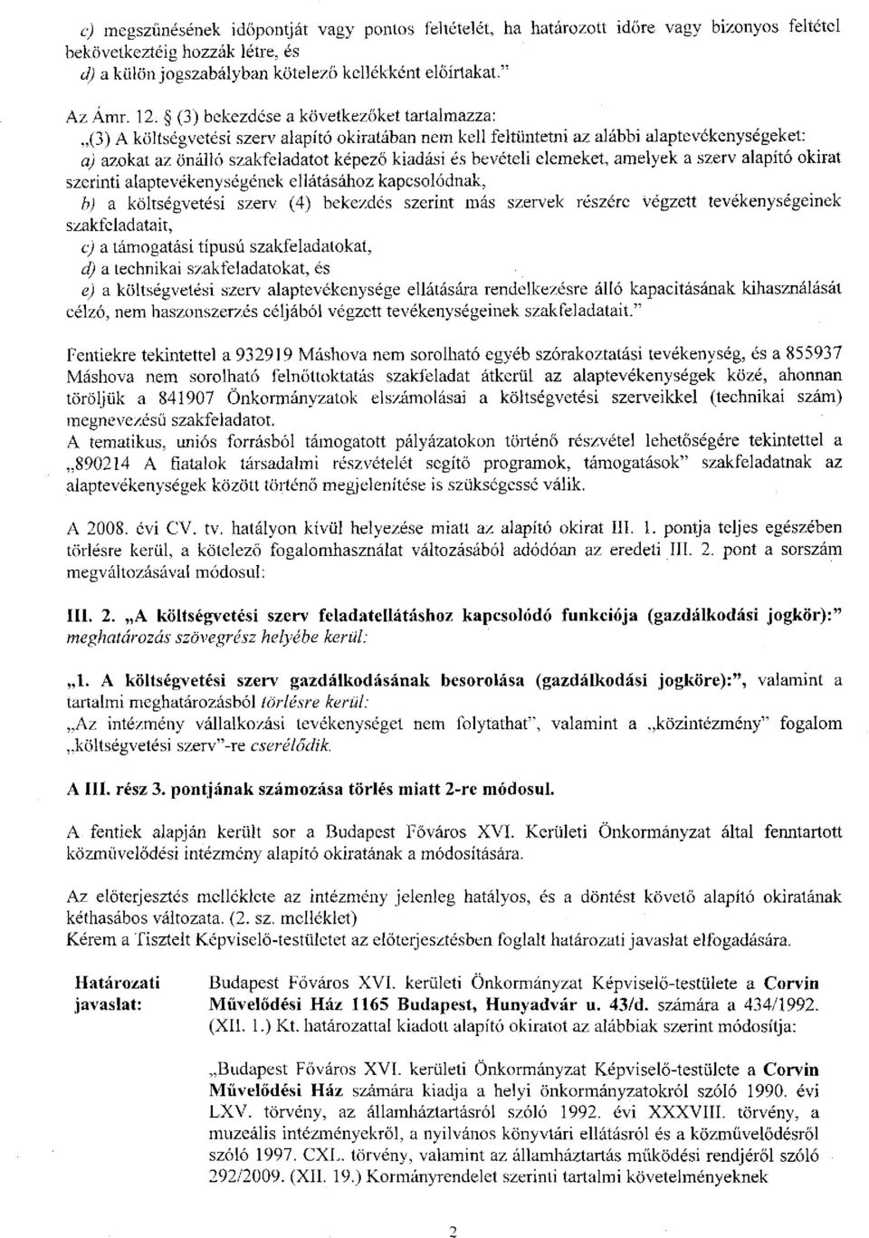 elemeket, amelyek a szerv alapító okirat szerinti alaptevékenységének ellátásához kapcsolódnak, b) a költségvetési szerv (4) bekezdés szerint más szervek részére végzett tevékenységeinek