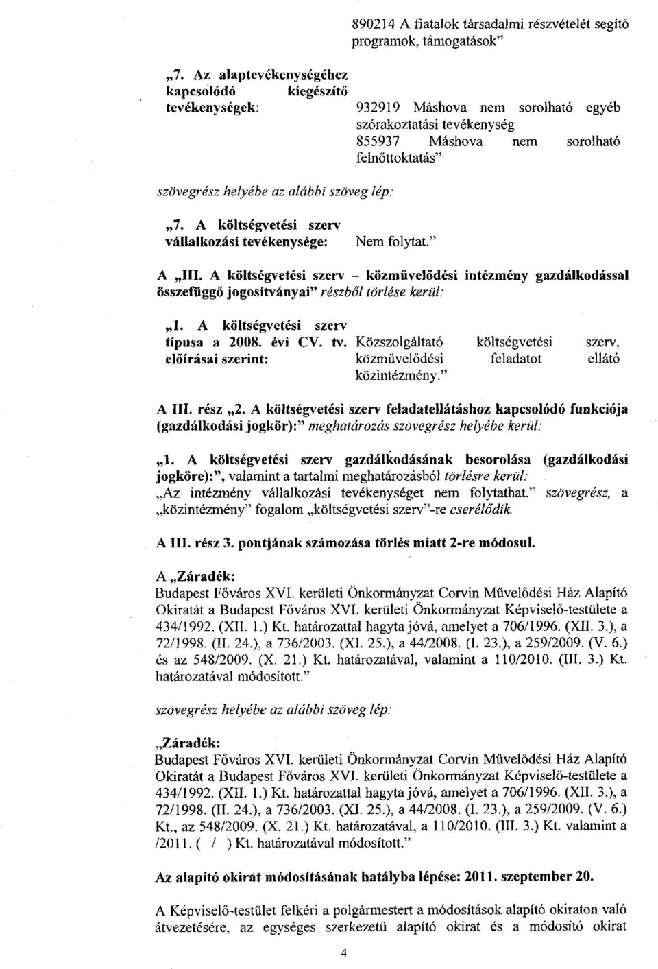 szöveg lép: 7. A költségvetési szerv vállalkozási tevékenysége: Nem folytat." A III. A költségvetési szerv - közművelődési intézmény összefüggő jogosítványai" részből törlése kerül: gazdálkodással 1.