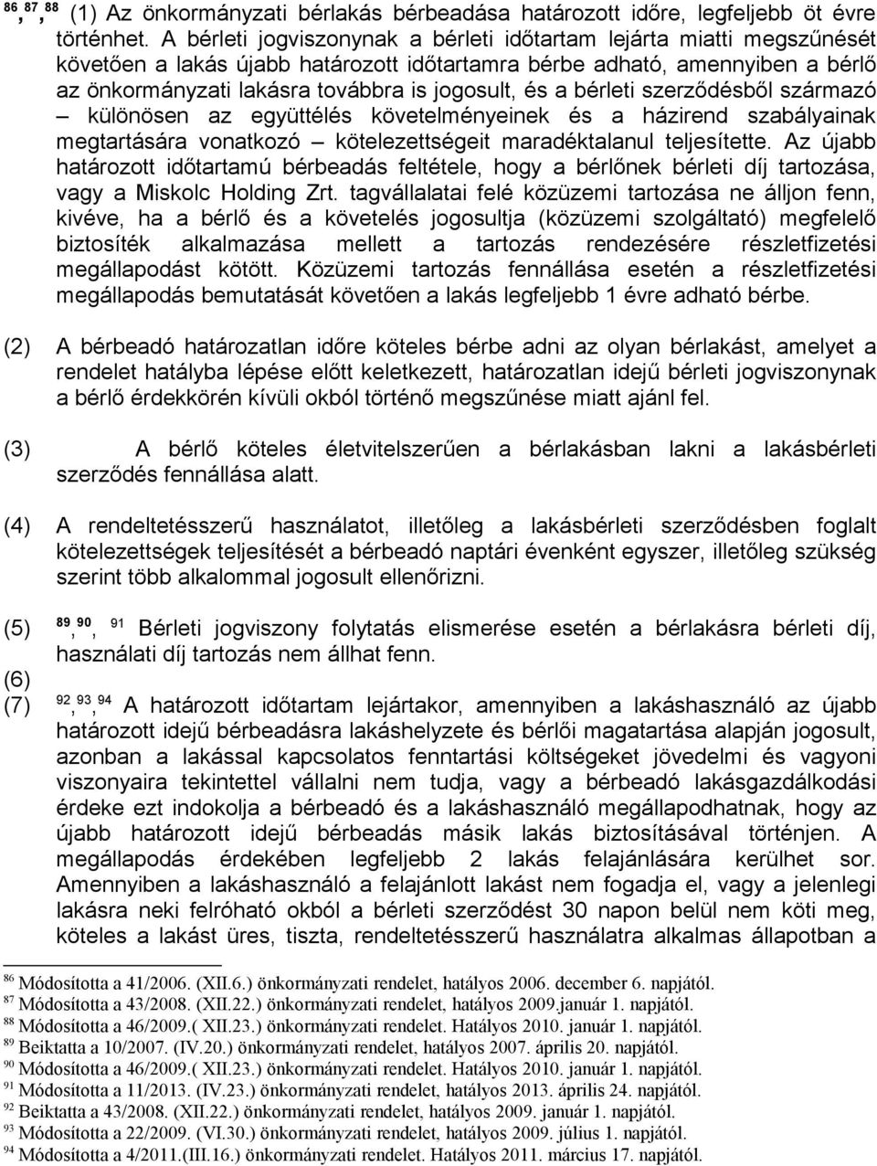 a bérleti szerződésből származó különösen az együttélés követelményeinek és a házirend szabályainak megtartására vonatkozó kötelezettségeit maradéktalanul teljesítette.