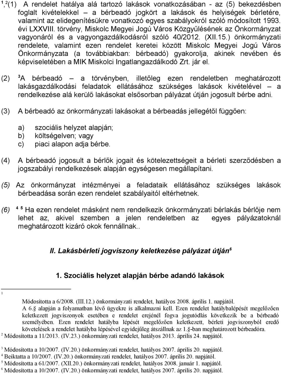 ) önkormányzati rendelete, valamint ezen rendelet keretei között Miskolc Megyei Jogú Város Önkormányzata (a továbbiakban: bérbeadó) gyakorolja, akinek nevében és képviseletében a MIK Miskolci