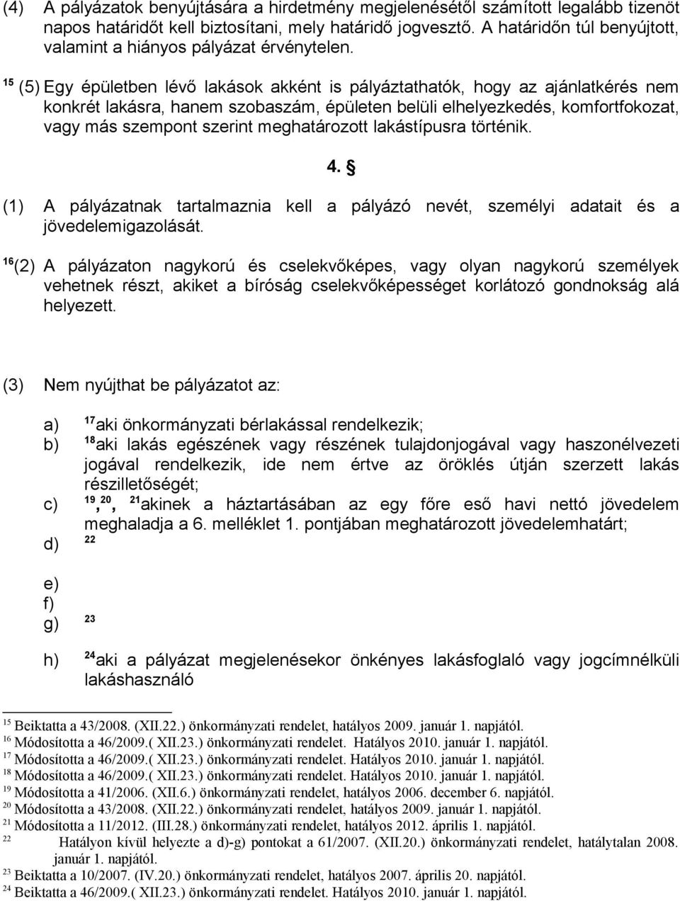 15 (5) Egy épületben lévő lakások akként is pályáztathatók, hogy az ajánlatkérés nem konkrét lakásra, hanem szobaszám, épületen belüli elhelyezkedés, komfortfokozat, vagy más szempont szerint