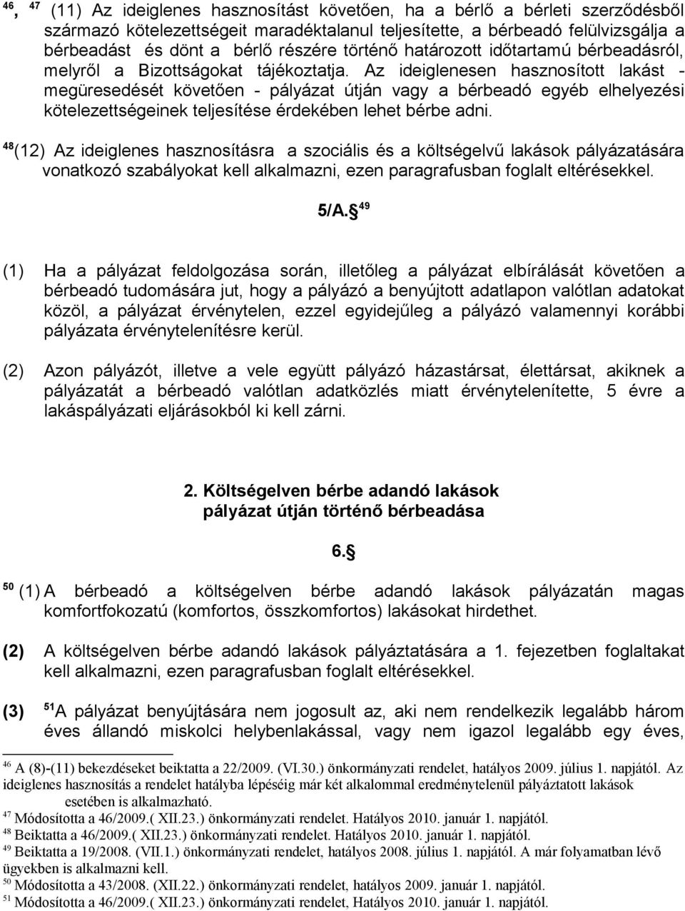 Az ideiglenesen hasznosított lakást - megüresedését követően - pályázat útján vagy a bérbeadó egyéb elhelyezési kötelezettségeinek teljesítése érdekében lehet bérbe adni.