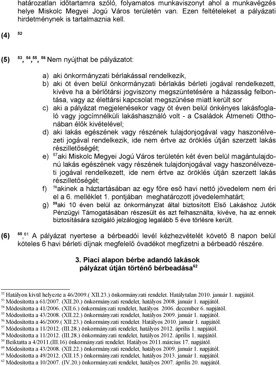 jogviszony megszüntetésére a házasság felbontása, vagy az élettársi kapcsolat megszűnése miatt került sor c) aki a pályázat megjelenésekor vagy öt éven belül önkényes lakásfoglaló vagy jogcímnélküli