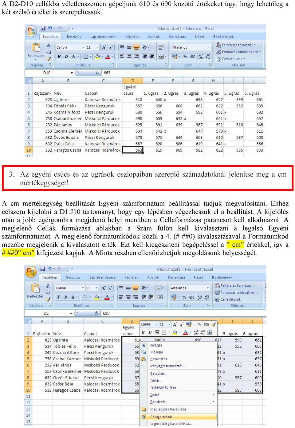 A kijelölés után a jobb egérgombra megjelenő helyi menüben a Cellaformázás parancsot kell alkalmazni.