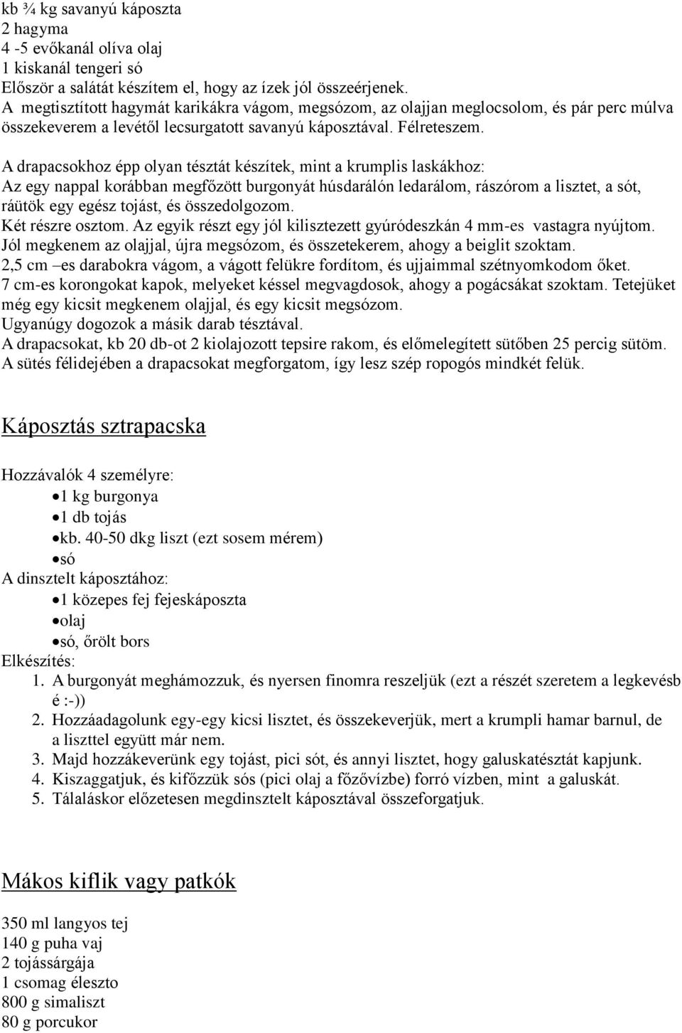 A drapacsokhoz épp olyan tésztát készítek, mint a krumplis laskákhoz: Az egy nappal korábban megfőzött burgonyát húsdarálón ledarálom, rászórom a lisztet, a sót, ráütök egy egész tojást, és