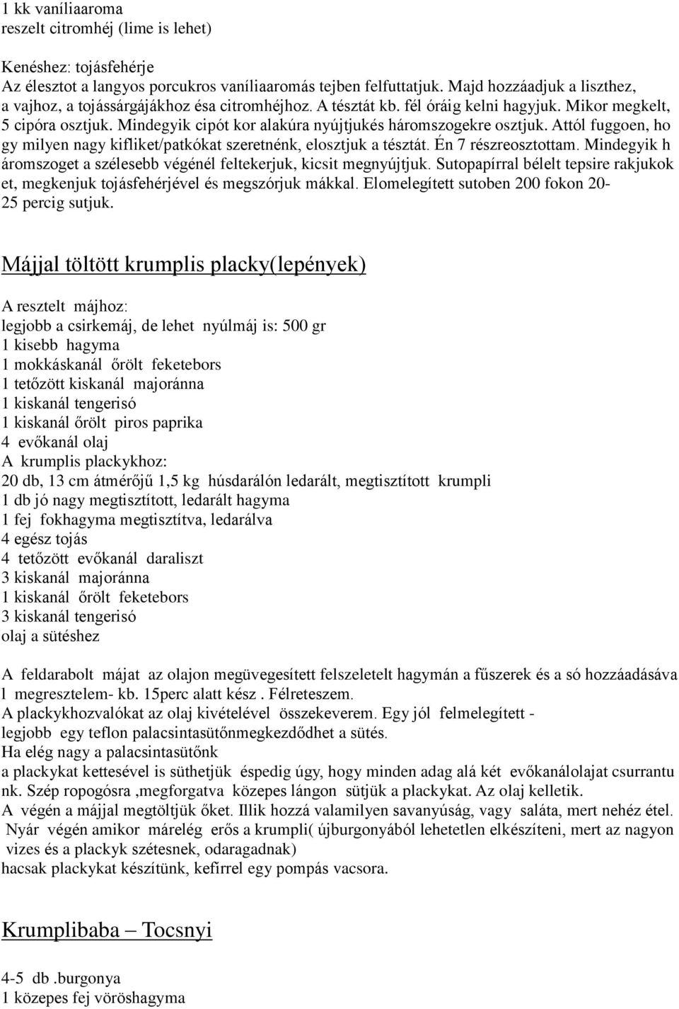 Mindegyik cipót kor alakúra nyújtjukés háromszogekre osztjuk. Attól fuggoen, ho gy milyen nagy kifliket/patkókat szeretnénk, elosztjuk a tésztát. Én 7 részreosztottam.