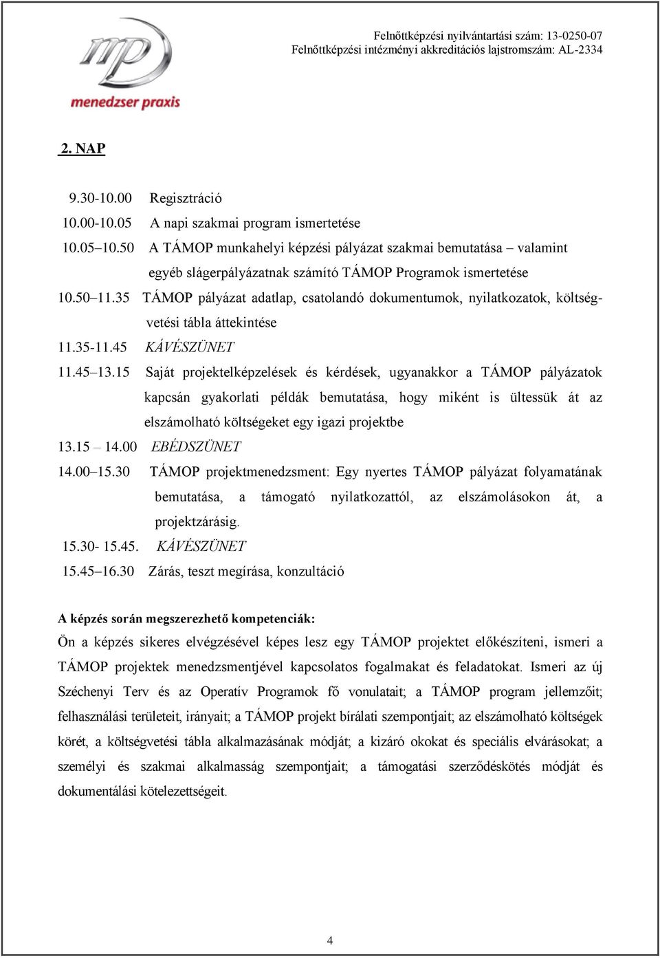 35 TÁMOP pályázat adatlap, csatolandó dokumentumok, nyilatkozatok, költségvetési tábla áttekintése 11.35-11.45 KÁVÉSZÜNET 11.45 13.