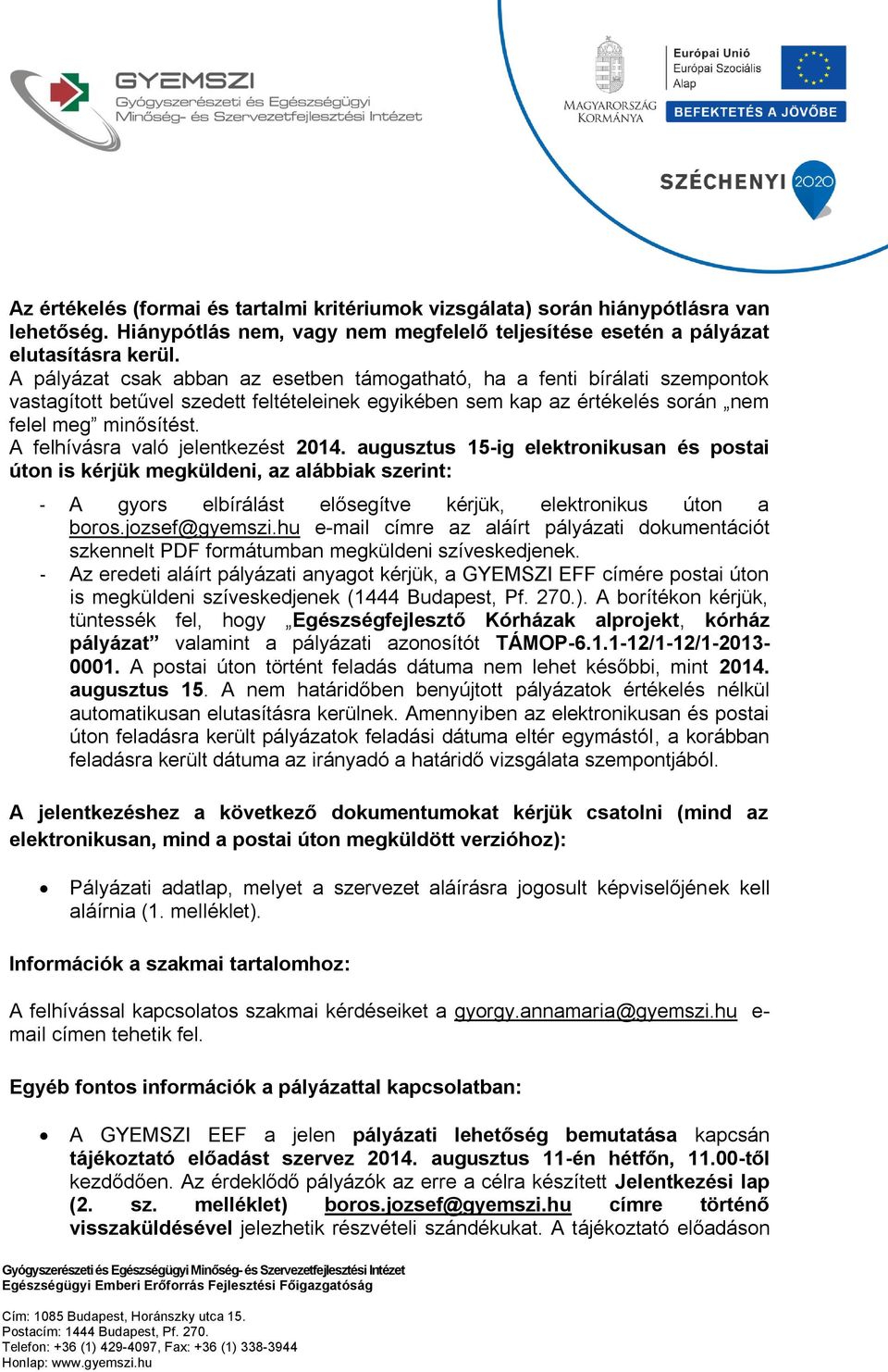 A felhívásra való jelentkezést 2014. augusztus 15-ig elektronikusan és postai úton is kérjük megküldeni, az alábbiak szerint: - A gyors elbírálást elősegítve kérjük, elektronikus úton a boros.