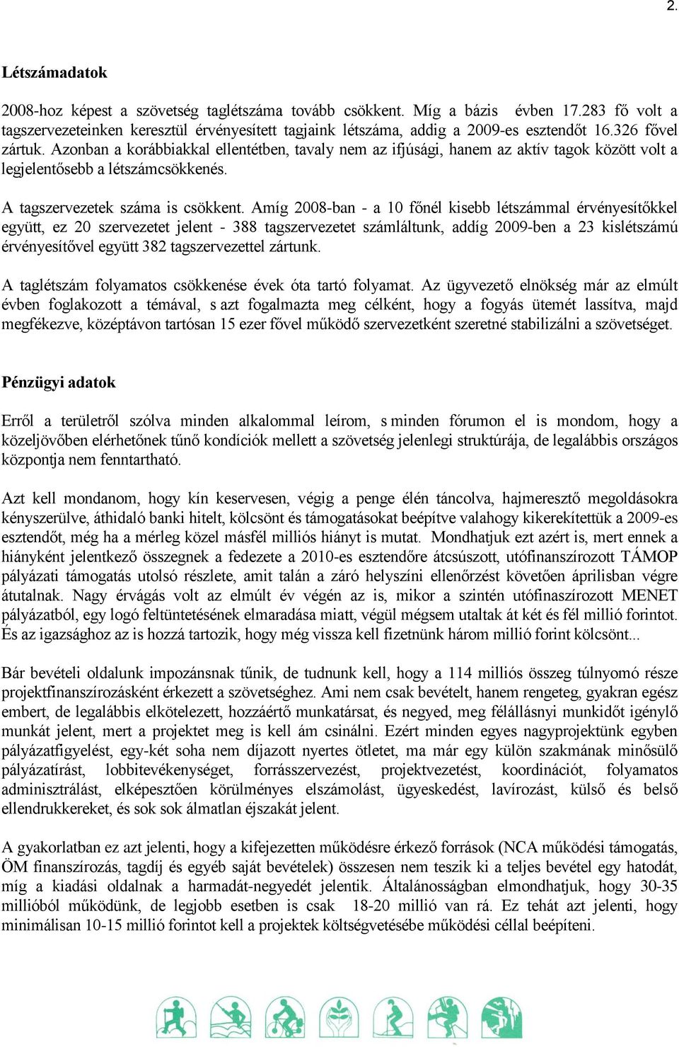 Amíg 2008-ban - a 10 főnél kisebb létszámmal érvényesítőkkel együtt, ez 20 szervezetet jelent - 388 tagszervezetet számláltunk, addíg 2009-ben a 23 kislétszámú érvényesítővel együtt 382