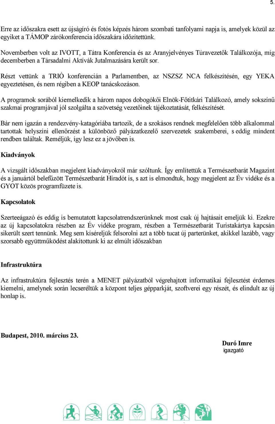 Részt vettünk a TRIÓ konferencián a Parlamentben, az NSZSZ NCA felkészítésén, egy YEKA egyeztetésen, és nem régiben a KEOP tanácskozáson.