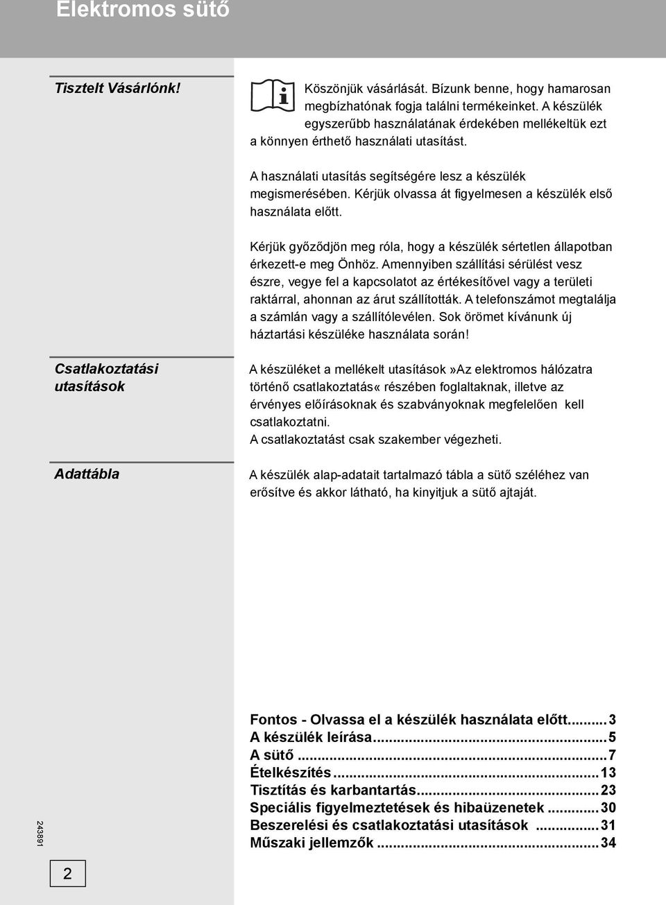 Kérjük olvassa át fi gyelmesen a készülék első használata előtt. Kérjük győződjön meg róla, hogy a készülék sértetlen állapotban érkezett-e meg Önhöz.