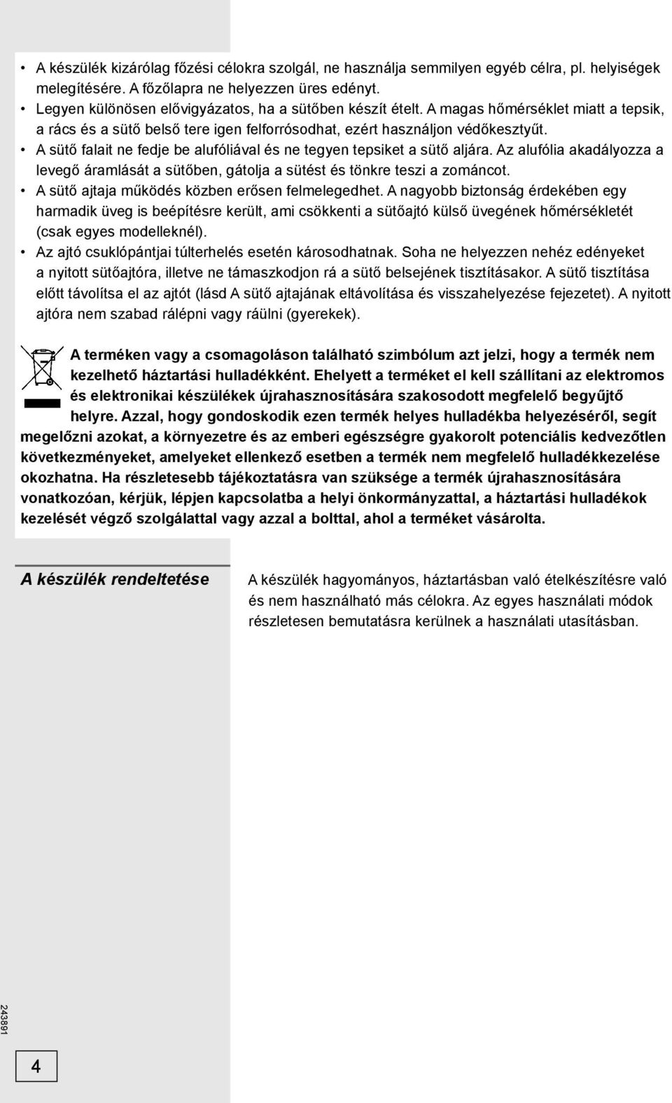 A sütő falait ne fedje be alufóliával és ne tegyen tepsiket a sütő aljára. Az alufólia akadályozza a levegő áramlását a sütőben, gátolja a sütést és tönkre teszi a zománcot.