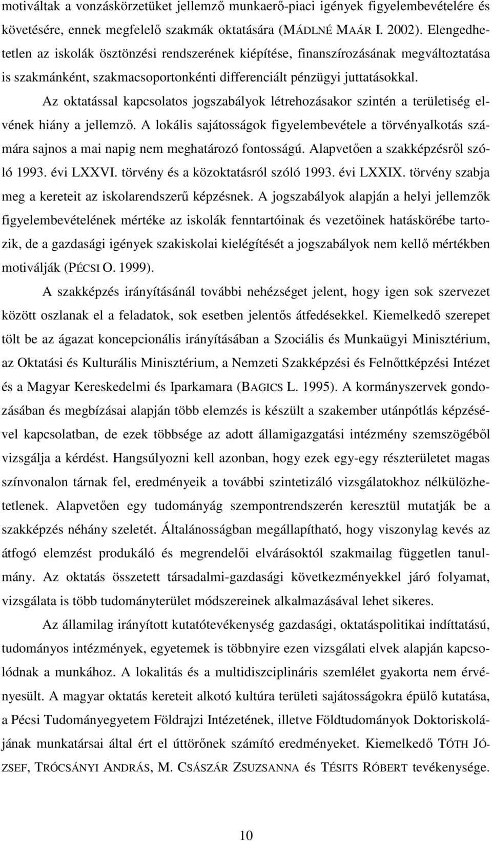 Az oktatással kapcsolatos jogszabályok létrehozásakor szintén a területiség elvének hiány a jellemzı.