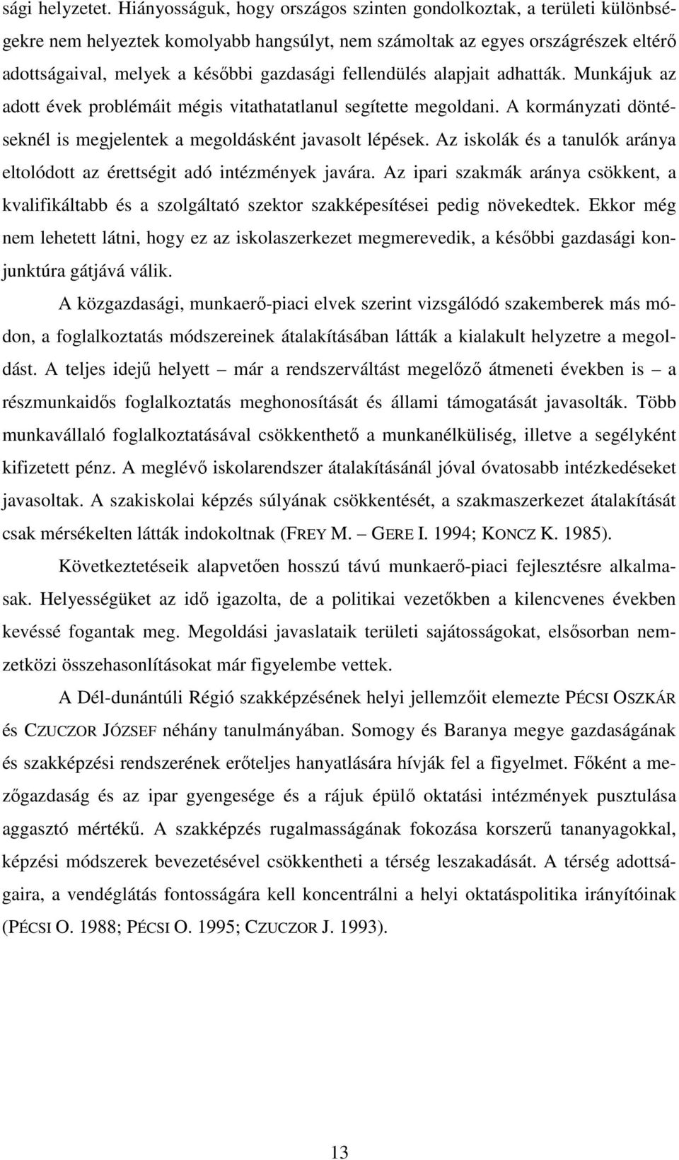 fellendülés alapjait adhatták. Munkájuk az adott évek problémáit mégis vitathatatlanul segítette megoldani. A kormányzati döntéseknél is megjelentek a megoldásként javasolt lépések.