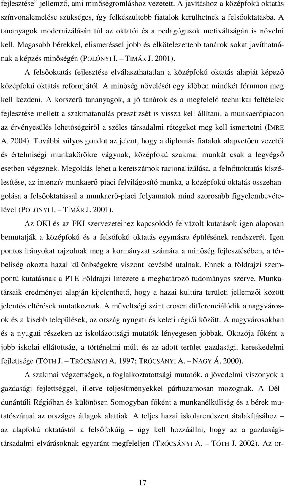 Magasabb bérekkel, elismeréssel jobb és elkötelezettebb tanárok sokat javíthatnának a képzés minıségén (POLÓNYI I. TIMÁR J. 2001).