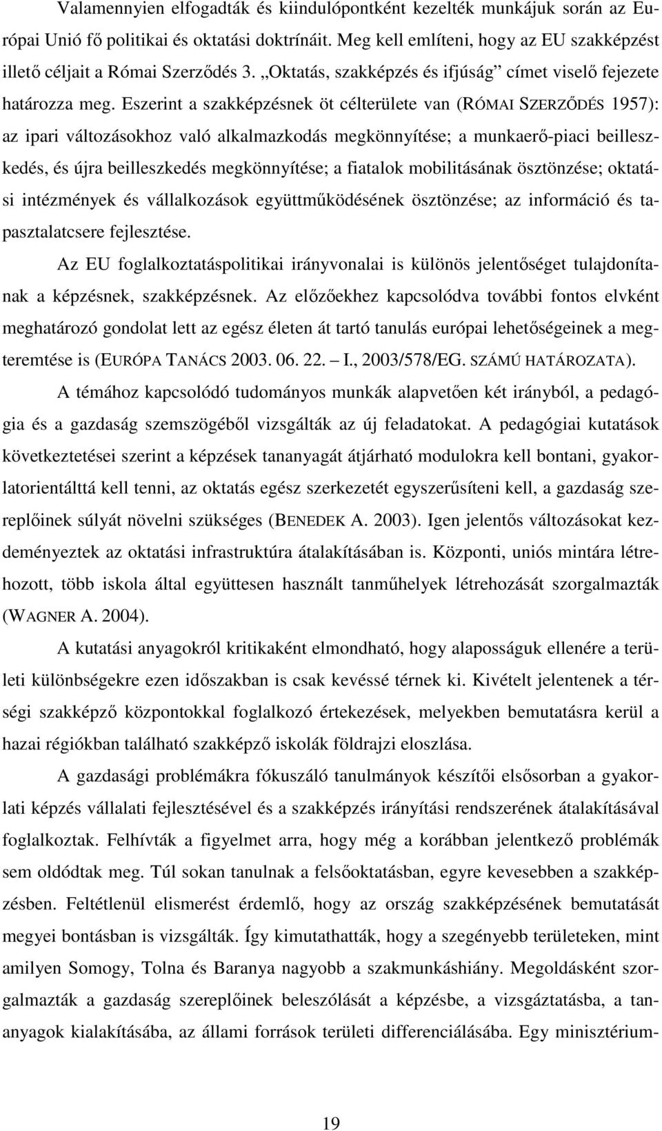 Eszerint a szakképzésnek öt célterülete van (RÓMAI SZERZİDÉS 1957): az ipari változásokhoz való alkalmazkodás megkönnyítése; a munkaerı-piaci beilleszkedés, és újra beilleszkedés megkönnyítése; a