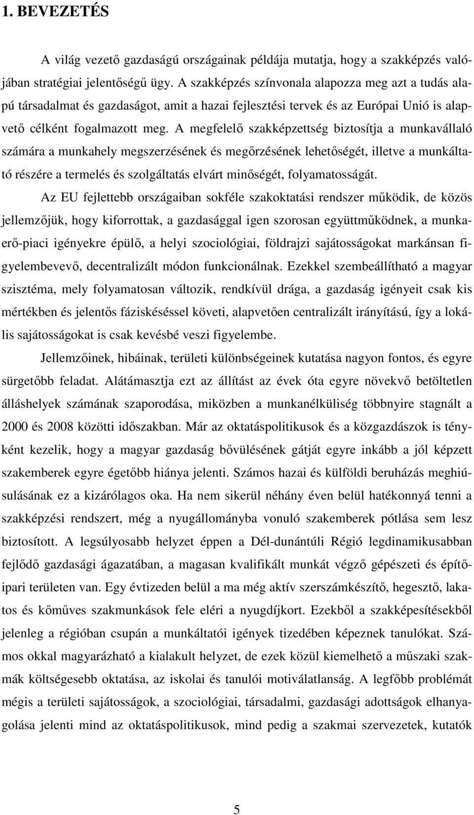 A megfelelı szakképzettség biztosítja a munkavállaló számára a munkahely megszerzésének és megırzésének lehetıségét, illetve a munkáltató részére a termelés és szolgáltatás elvárt minıségét,