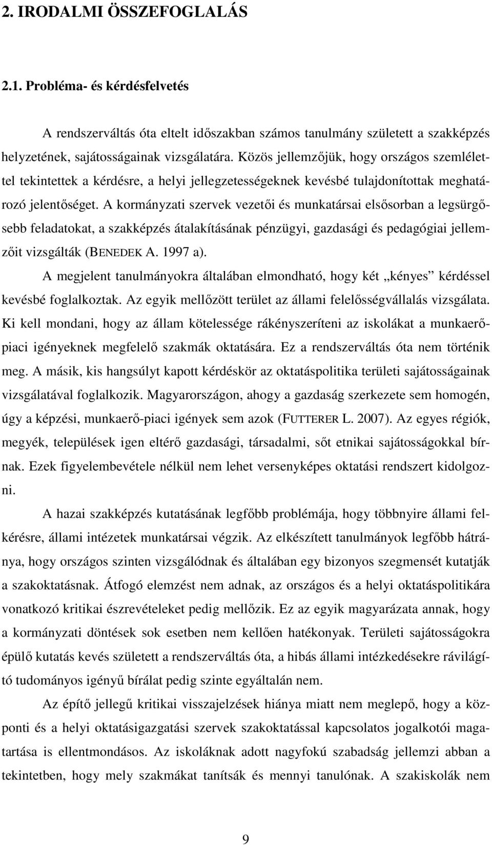 A kormányzati szervek vezetıi és munkatársai elsısorban a legsürgısebb feladatokat, a szakképzés átalakításának pénzügyi, gazdasági és pedagógiai jellemzıit vizsgálták (BENEDEK A. 1997 a).