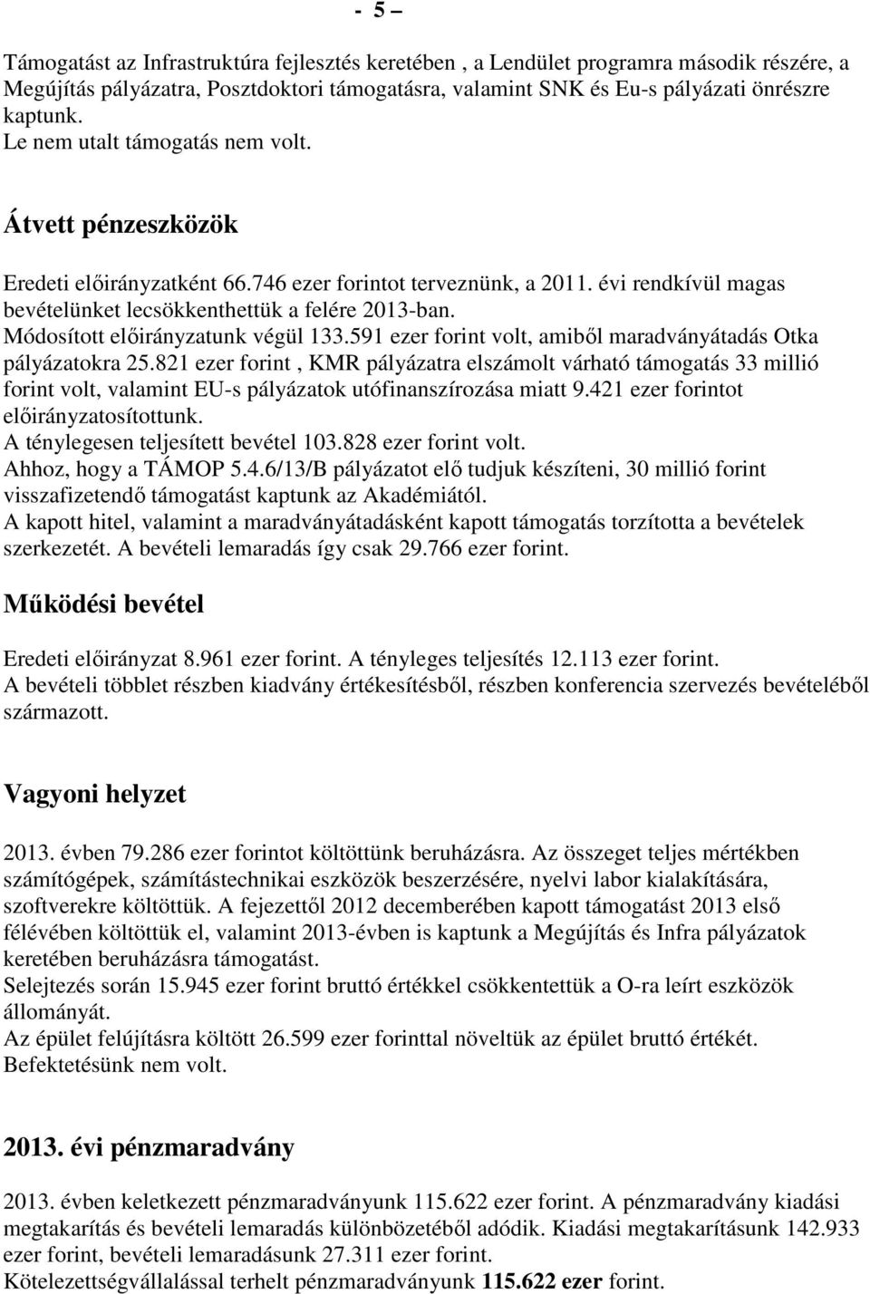 Módosított elıirányzatunk végül 133.591 ezer forint volt, amibıl maradványátadás Otka pályázatokra 25.