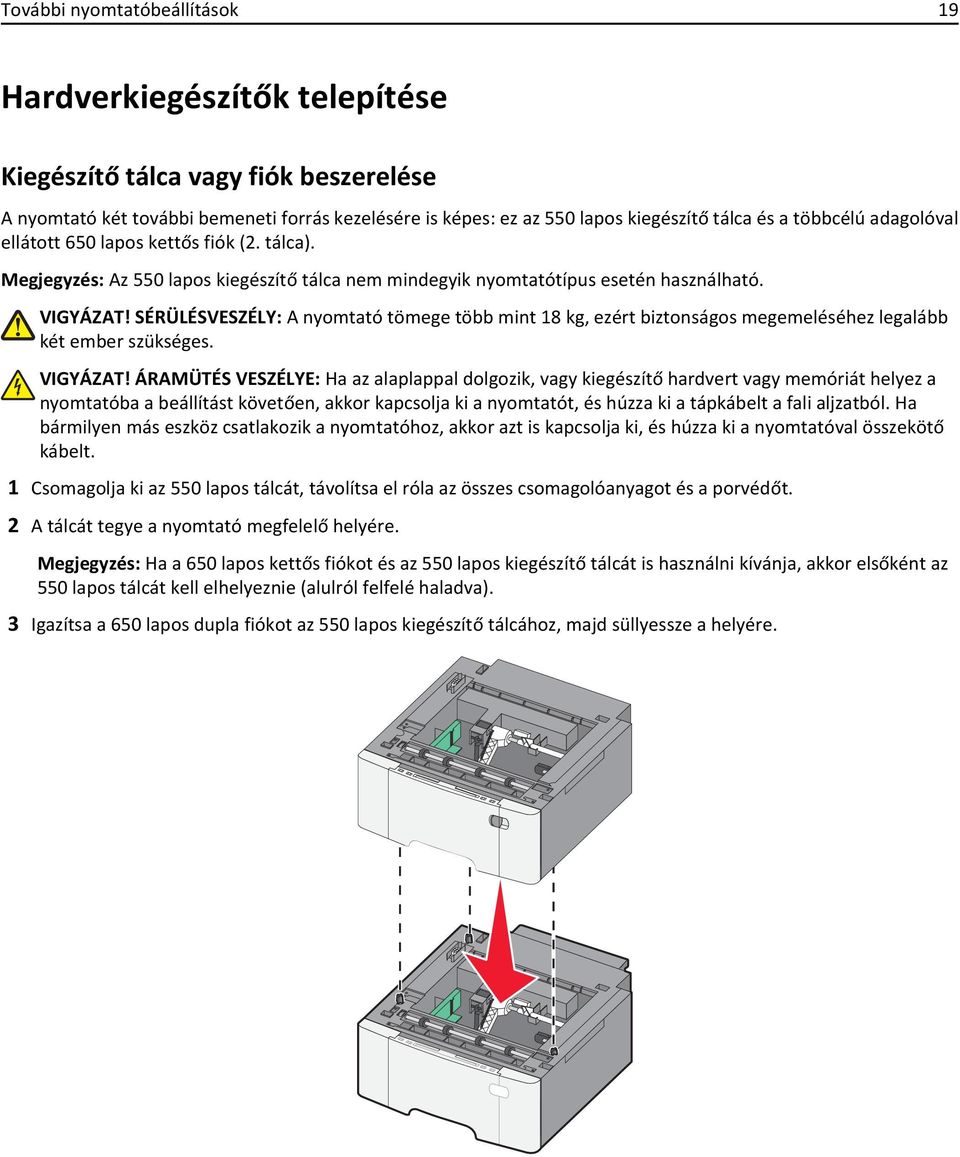 SÉRÜLÉSVESZÉLY: A nyomtató tömege több mint 18 kg, ezért biztonságos megemeléséhez legalább két ember szükséges. VIGYÁZAT!