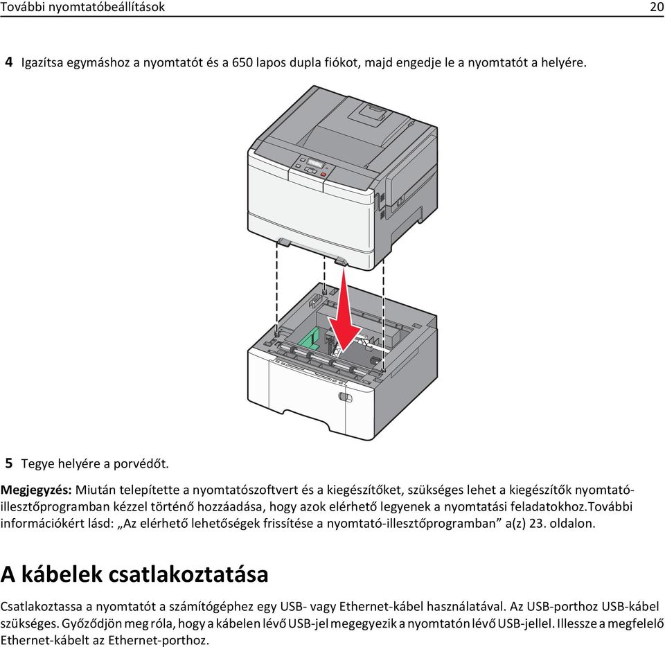 nyomtatási feladatokhoz.további információkért lásd: Az elérhető lehetőségek frissítése a nyomtató-illesztőprogramban a(z) 23. oldalon.