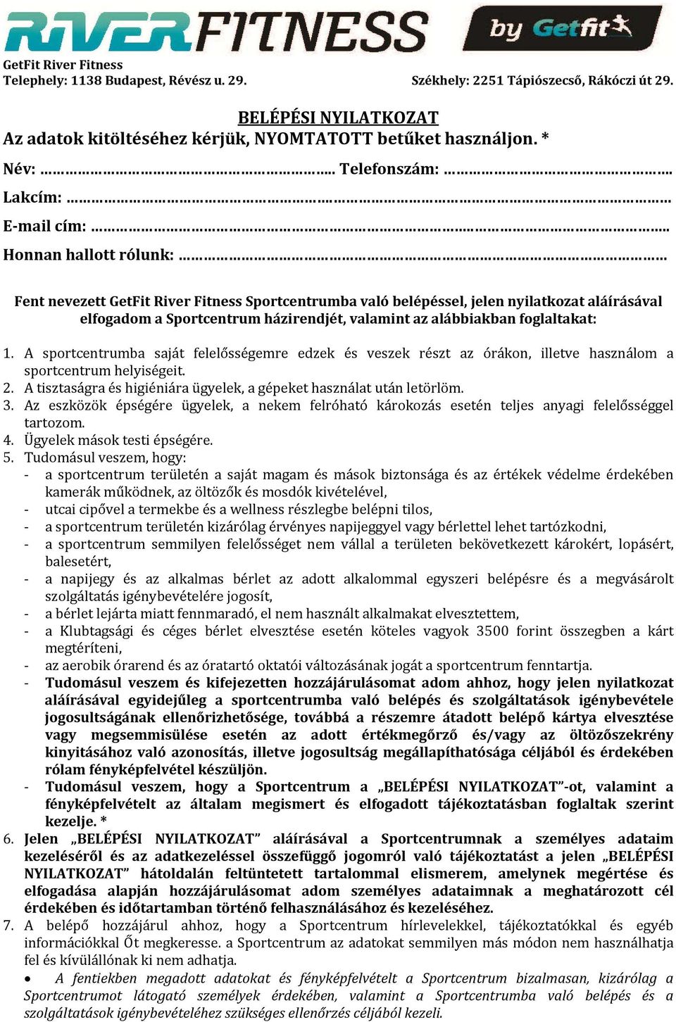 ... Honnan hallott rólunk: Fent nevezett GetFit River Fitness Sportcentrumba való belépéssel, jelen nyilatkozat aláírásával elfogadom a Sportcentrum házirendjét, valamint az alábbiakban foglaltakat: 1.