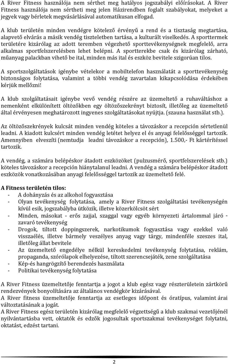 A klub területén minden vendégre kötelező érvényű a rend és a tisztaság megtartása, alapvető elvárás a másik vendég tiszteletben tartása, a kulturált viselkedés.