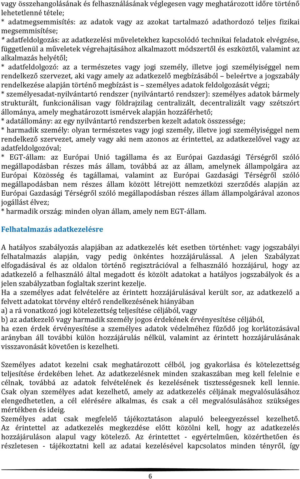 alkalmazás helyétől; * adatfeldolgozó: az a természetes vagy jogi személy, illetve jogi személyiséggel nem rendelkező szervezet, aki vagy amely az adatkezelő megbízásából beleértve a jogszabály