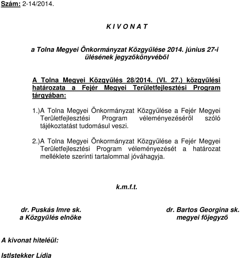 ) A Tolna Megyei Önkormányzat Közgyűlése a Fejér Megyei Területfejlesztési Program véleményezéséről szóló tájékoztatást tudomásul veszi. 2.