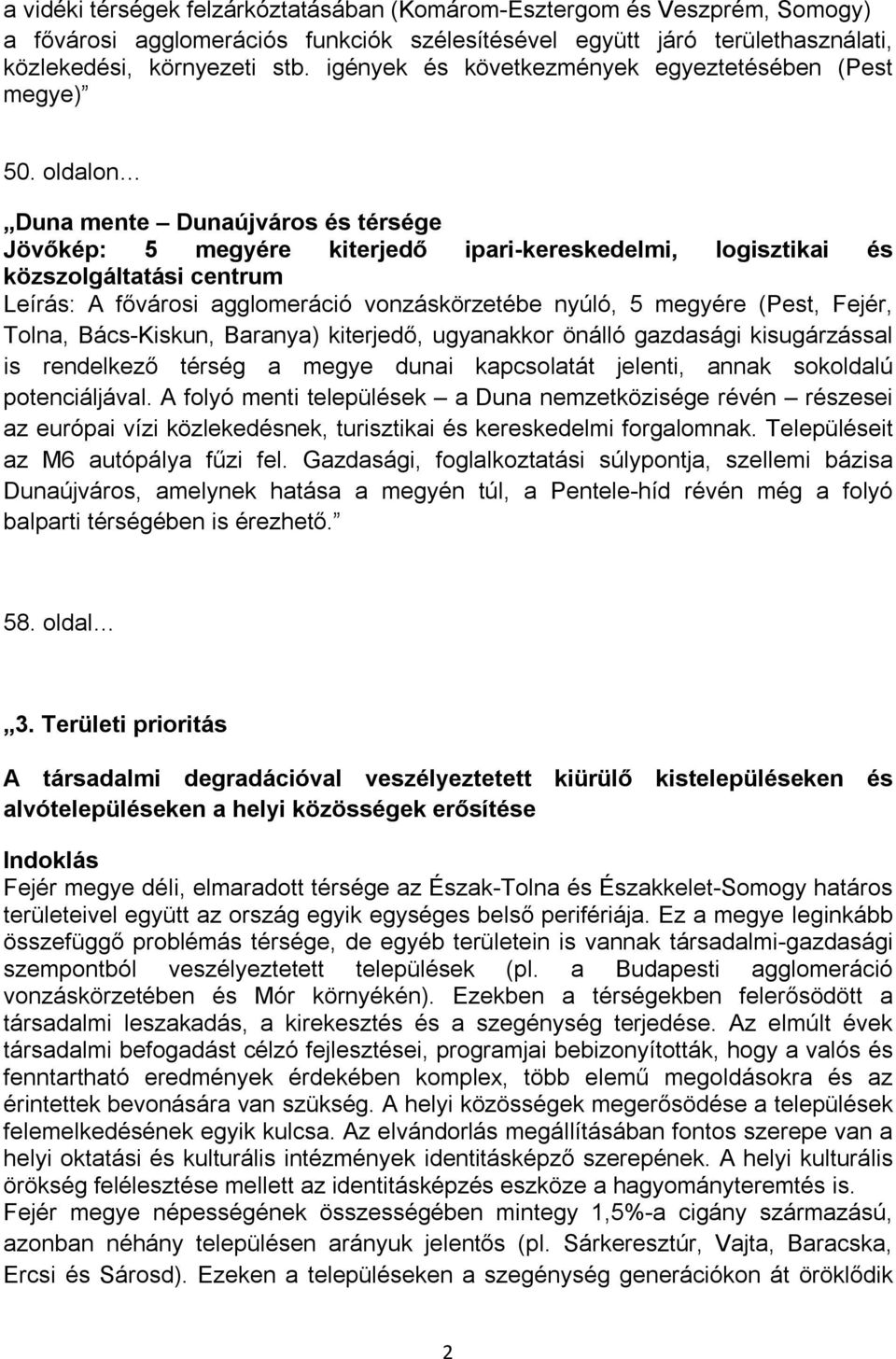 oldalon Duna mente Dunaújváros és térsége Jövőkép: 5 megyére kiterjedő ipari-kereskedelmi, logisztikai és közszolgáltatási centrum Leírás: A fővárosi agglomeráció vonzáskörzetébe nyúló, 5 megyére