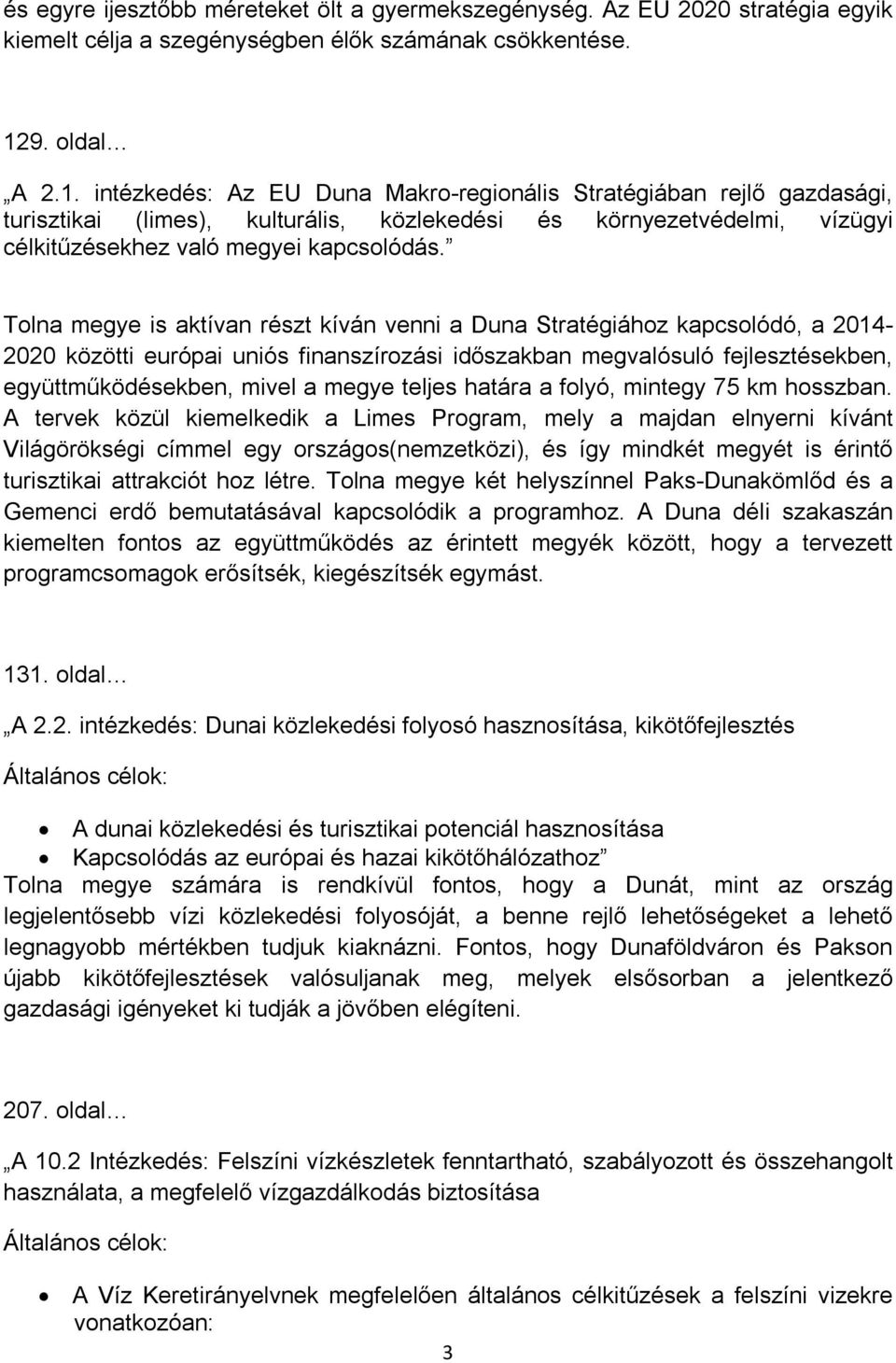 Tolna megye is aktívan részt kíván venni a Duna Stratégiához kapcsolódó, a 2014-2020 közötti európai uniós finanszírozási időszakban megvalósuló fejlesztésekben, együttműködésekben, mivel a megye