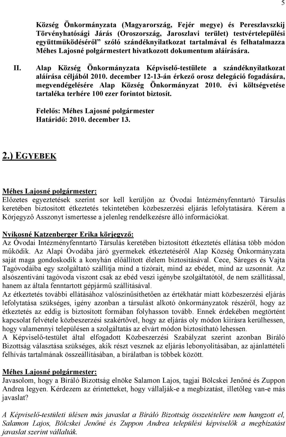 december 12-13-án érkező orosz delegáció fogadására, megvendégelésére Alap Község Önkormányzat 2010. évi költségvetése tartaléka terhére 100 ezer forintot biztosít.