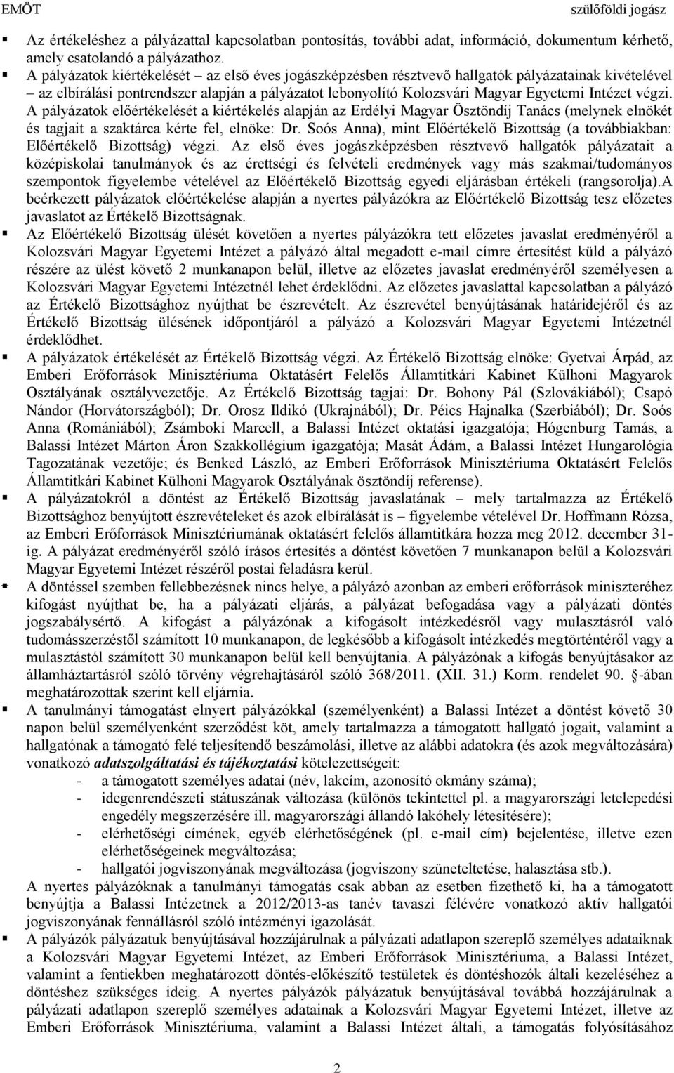 végzi. A pályázatok előértékelését a kiértékelés alapján az Erdélyi Magyar Ösztöndíj Tanács (melynek elnökét és tagjait a szaktárca kérte fel, elnöke: Dr.