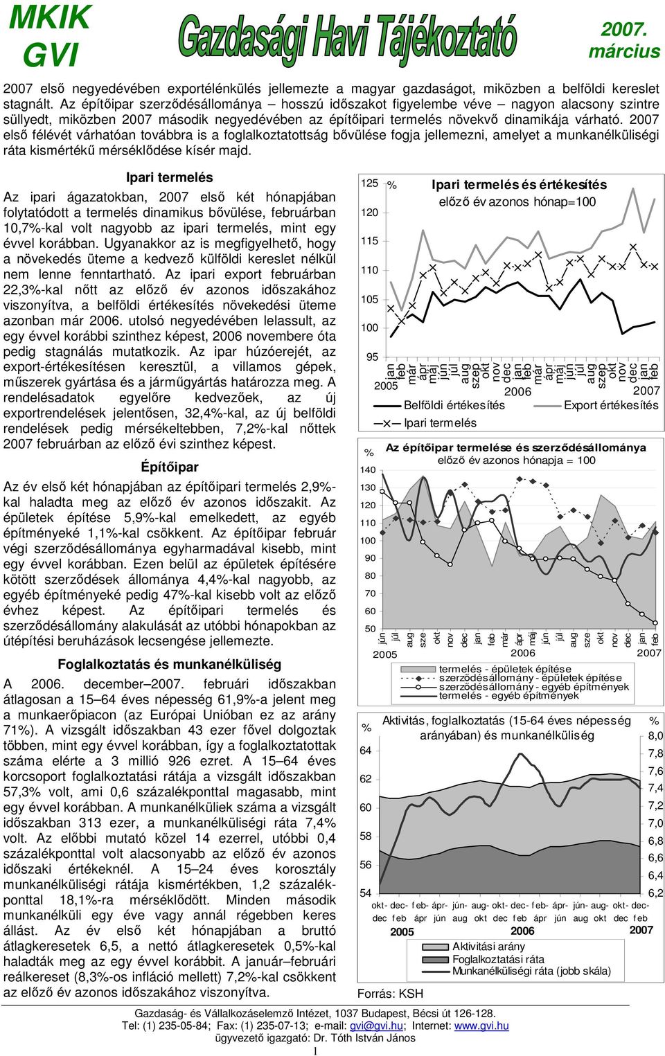 27 elsı félévét várhatóan továbbra is a foglalkoztatottság bıvülése fogja jellemezni, amelyet a munkanélküliségi ráta kismértékő mérséklıdése kísér majd.