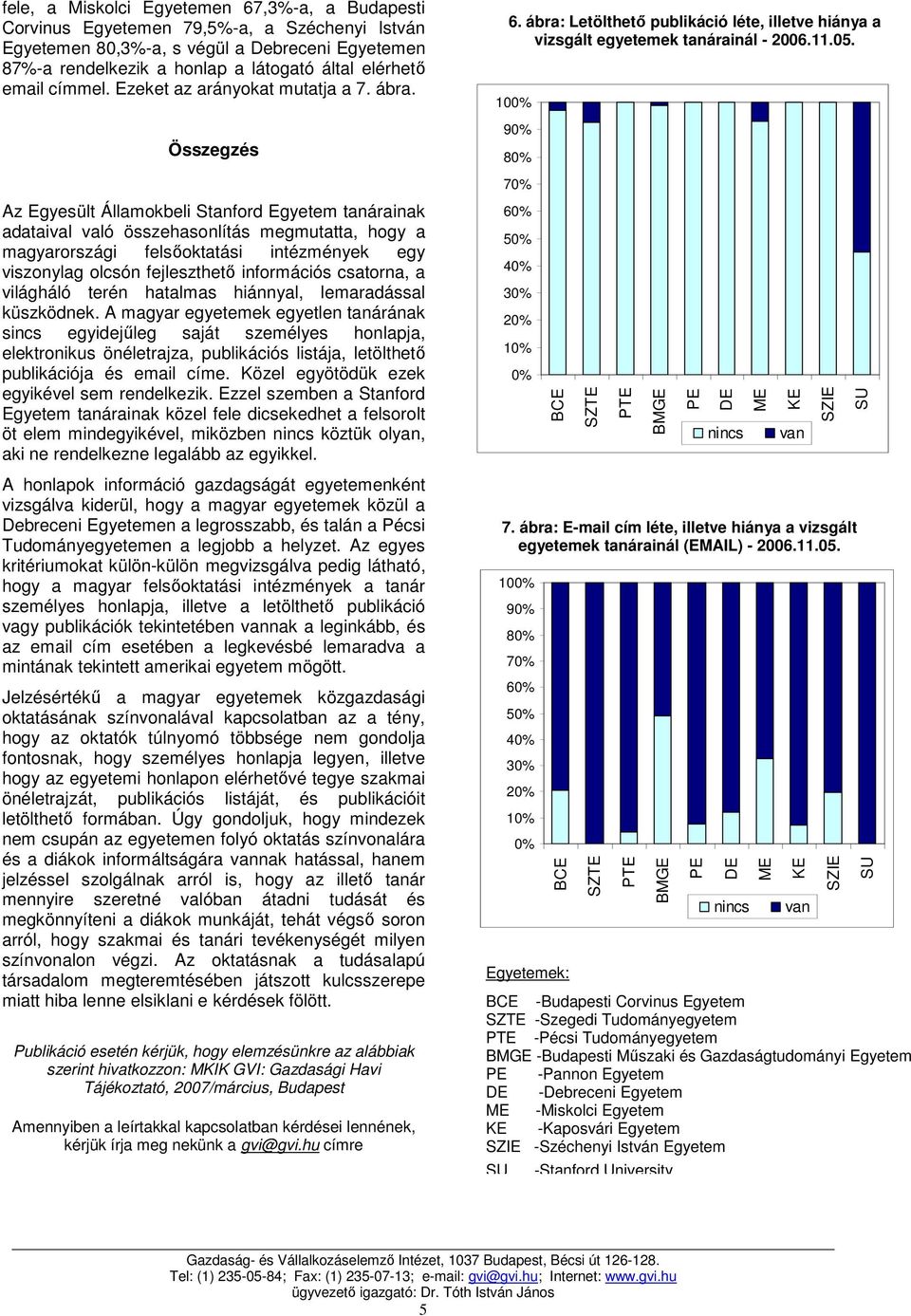 Összegzés Az Egyesült Államokbeli Stanford Egyetem tanárainak adataival való összehasonlítás megmutatta, hogy a magyarországi felsıatási intézmények egy viszonylag olcsón fejleszthetı információs