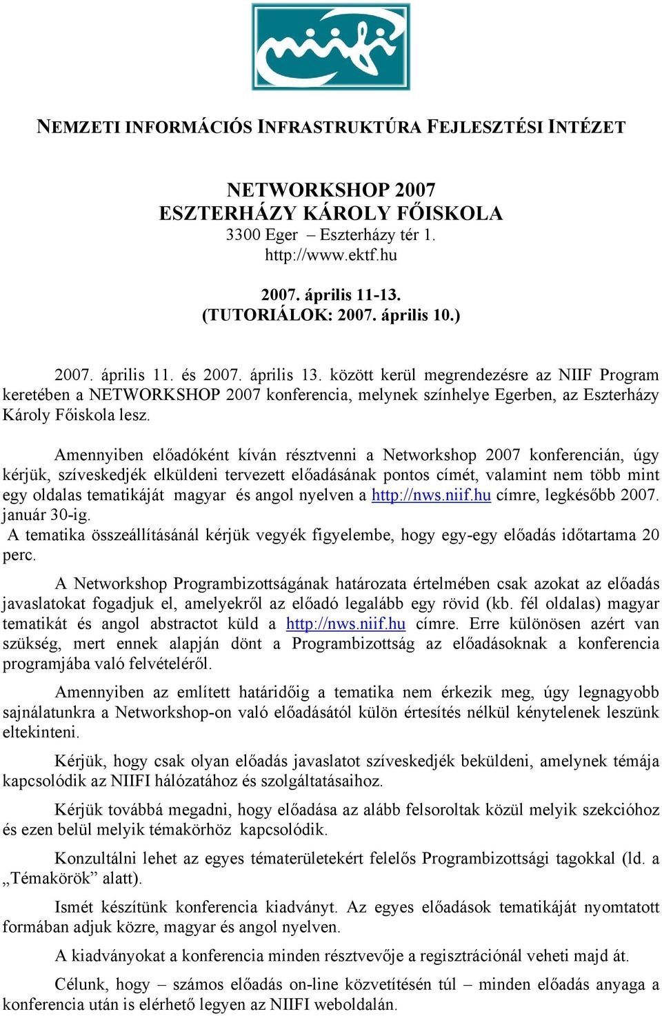 Amennyiben előadóként kíván résztvenni a Networkshop 2007 konferencián, úgy kérjük, szíveskedjék elküldeni tervezett előadásának pontos címét, valamint nem több mint egy oldalas tematikáját magyar és