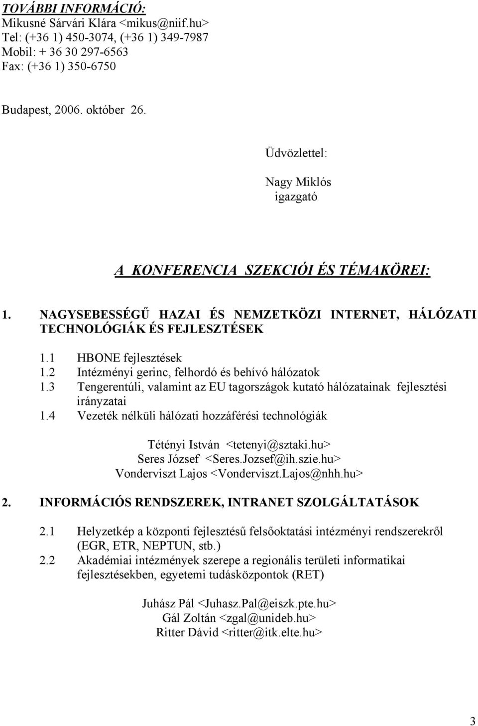 2 Intézményi gerinc, felhordó és behívó hálózatok 1.3 Tengerentúli, valamint az EU tagországok kutató hálózatainak fejlesztési irányzatai 1.