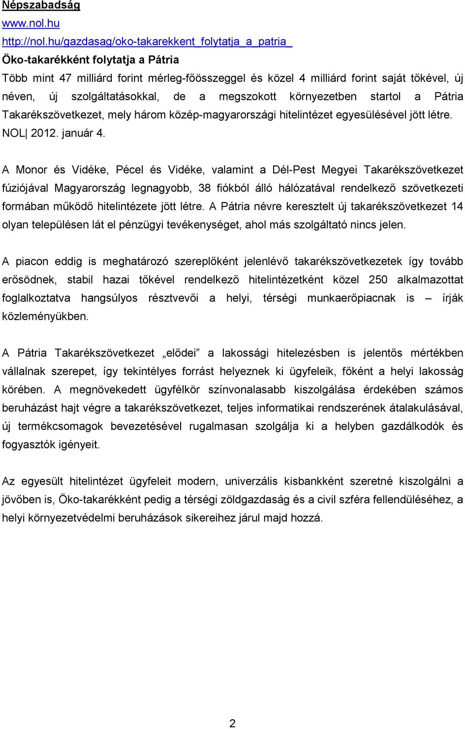 szolgáltatásokkal, de a megszokott környezetben startol a Pátria Takarékszövetkezet, mely három közép-magyarországi hitelintézet egyesülésével jött létre. NOL 2012. január 4.