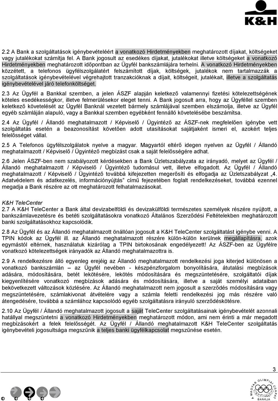 A vonatkozó Hirdetményekben közzétett, a telefonos ügyfélszolgálatért felszámított díjak, költségek, jutalékok nem tartalmazzák a szolgáltatások igénybevételével végrehajtott tranzakcióknak a díjait,