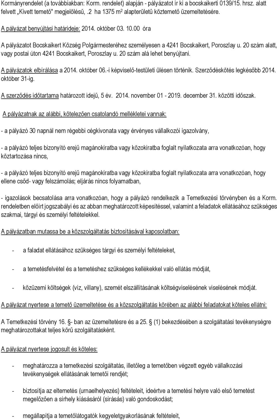 20 szám alatt, vagy postai úton 4241 Bocskaikert, Poroszlay u. 20 szám alá lehet benyújtani. A pályázatok elbírálása a 2014. október 06.-i képviselő-testületi ülésen történik.