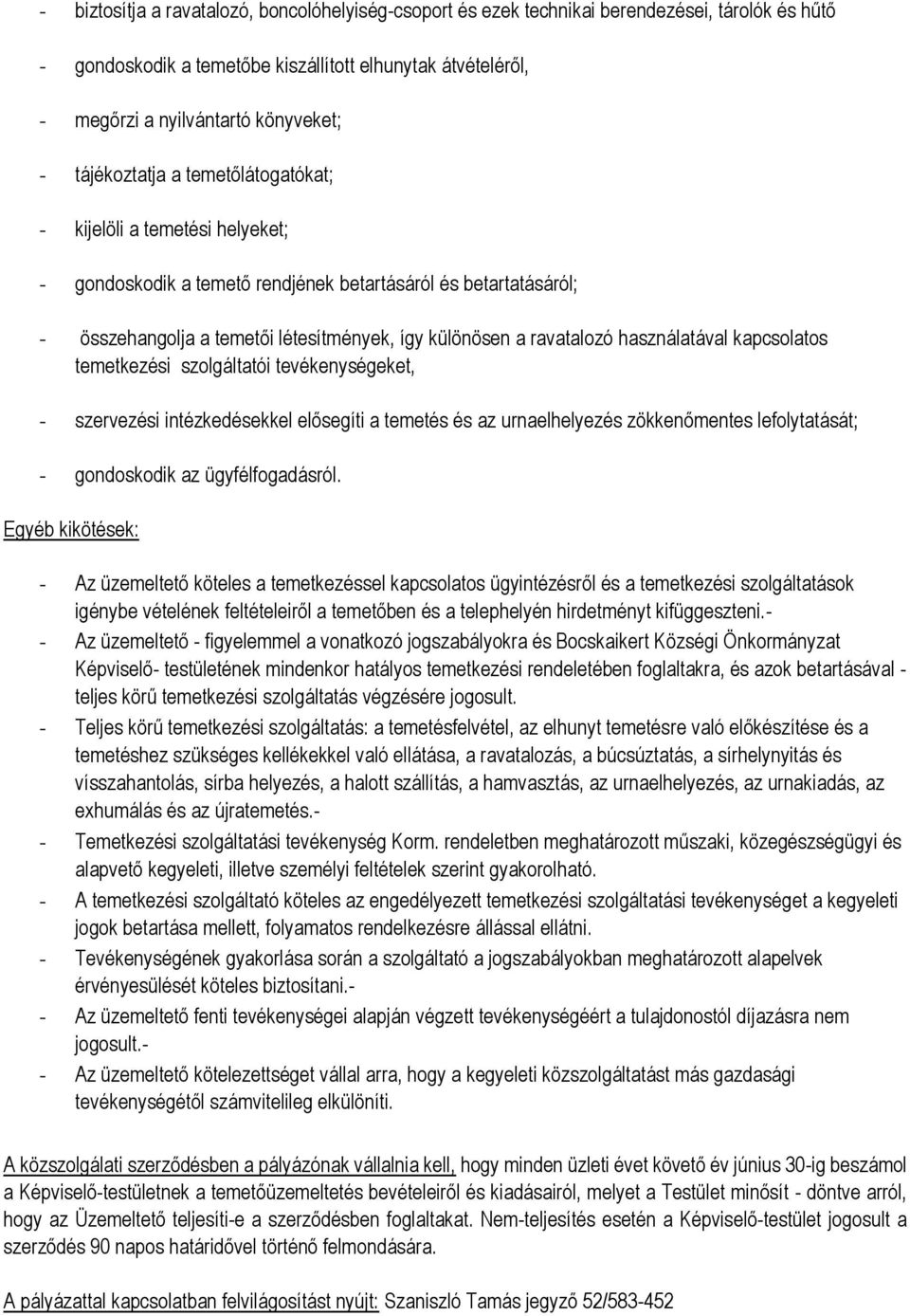 használatával kapcsolatos temetkezési szolgáltatói tevékenységeket, - szervezési intézkedésekkel elősegíti a temetés és az urnaelhelyezés zökkenőmentes lefolytatását; - gondoskodik az