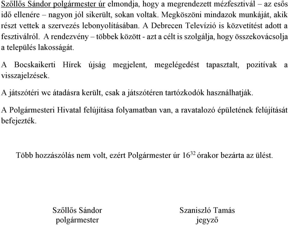 A rendezvény többek között - azt a célt is szolgálja, hogy összekovácsolja a település lakosságát. A Bocskaikerti Hírek újság megjelent, megelégedést tapasztalt, pozitívak a visszajelzések.