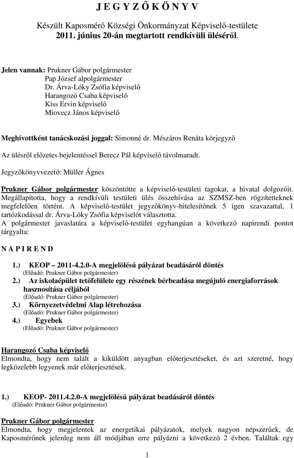 Mészáros Renáta körjegyző Az ülésről előzetes bejelentéssel Berecz Pál képviselő távolmaradt. Jegyzőkönyvvezető: Müller Ágnes köszöntötte a képviselő-testületi tagokat, a hivatal dolgozóit.