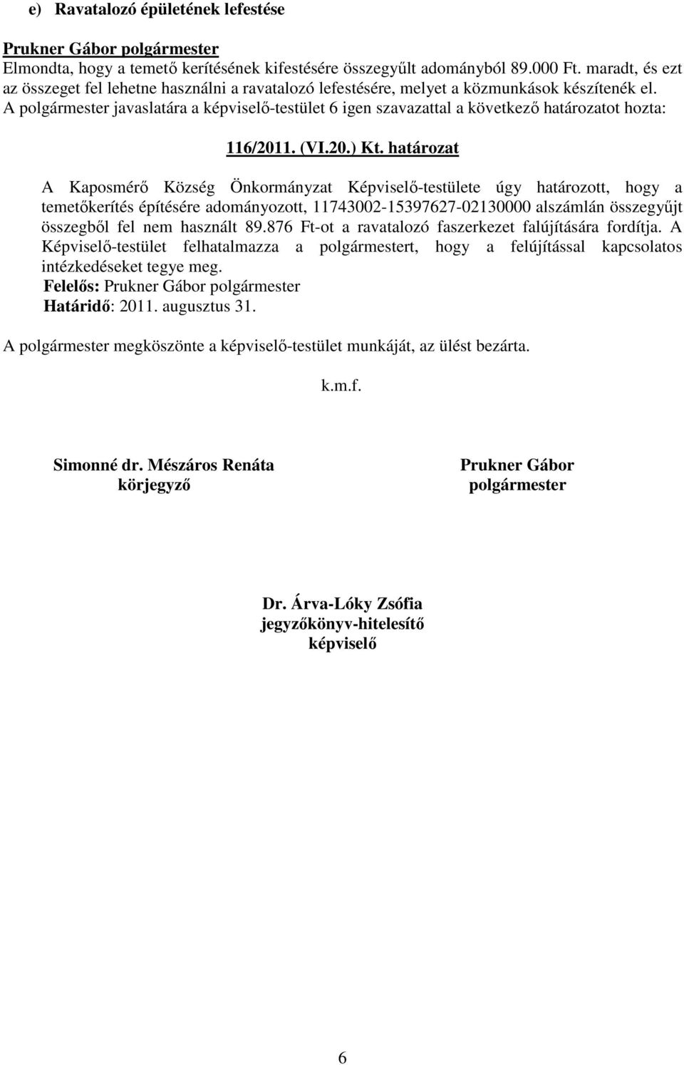 határozat A Kaposmérő Község Önkormányzat Képviselő-testülete úgy határozott, hogy a temetőkerítés építésére adományozott, 11743002-15397627-02130000 alszámlán összegyűjt összegből fel nem használt