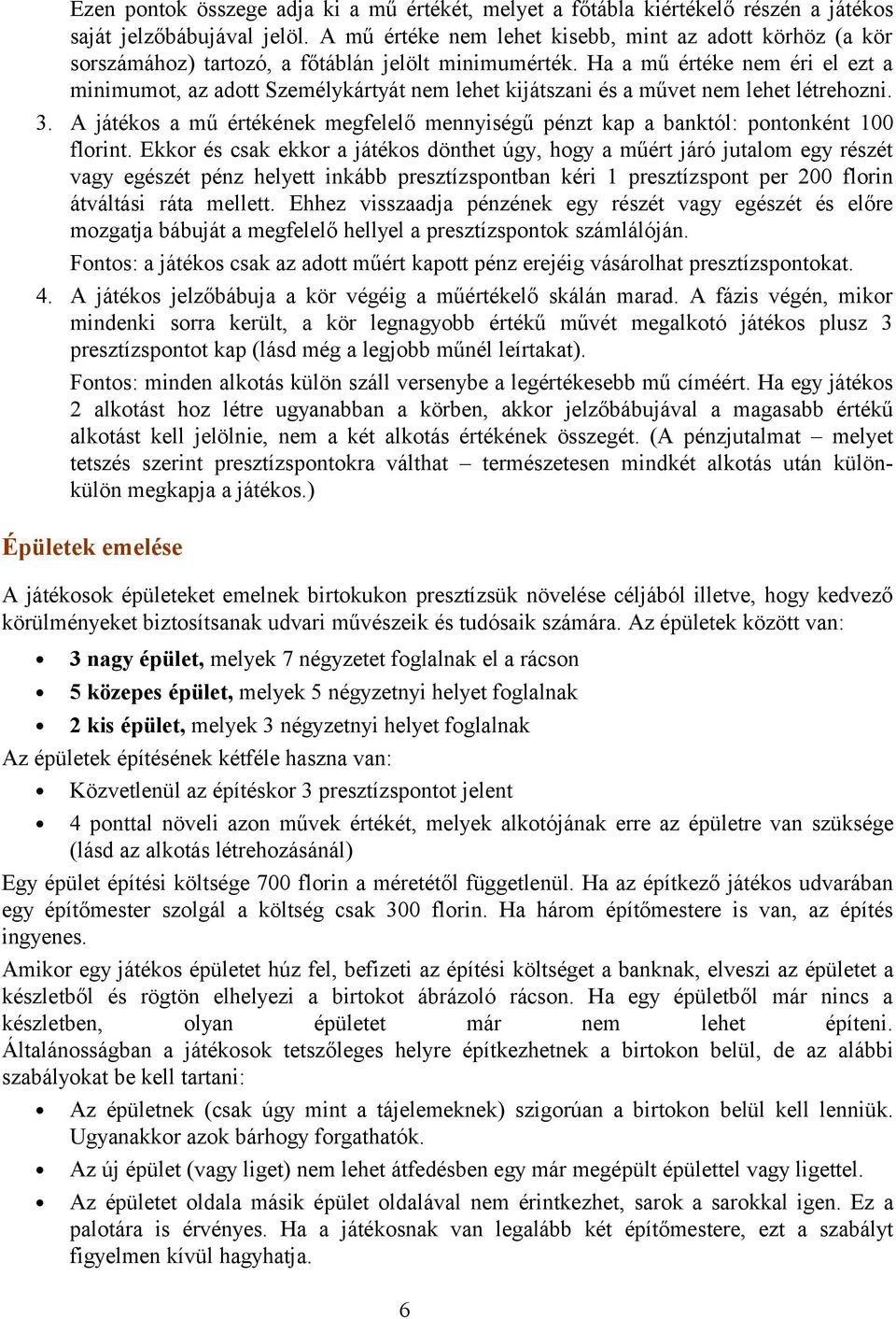 Ha a mű értéke nem éri el ezt a minimumot, az adott Személykártyát nem lehet kijátszani és a művet nem lehet létrehozni. 3.