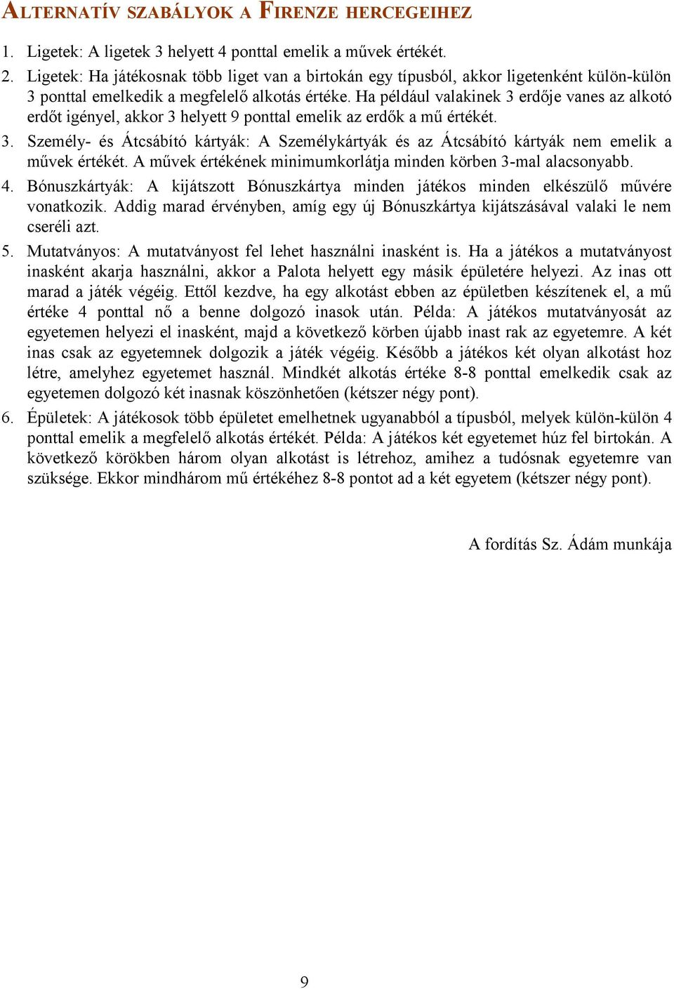 Ha például valakinek 3 erdője vanes az alkotó erdőt igényel, akkor 3 helyett 9 ponttal emelik az erdők a mű értékét. 3. Személy- és Átcsábító kártyák: A Személykártyák és az Átcsábító kártyák nem emelik a művek értékét.