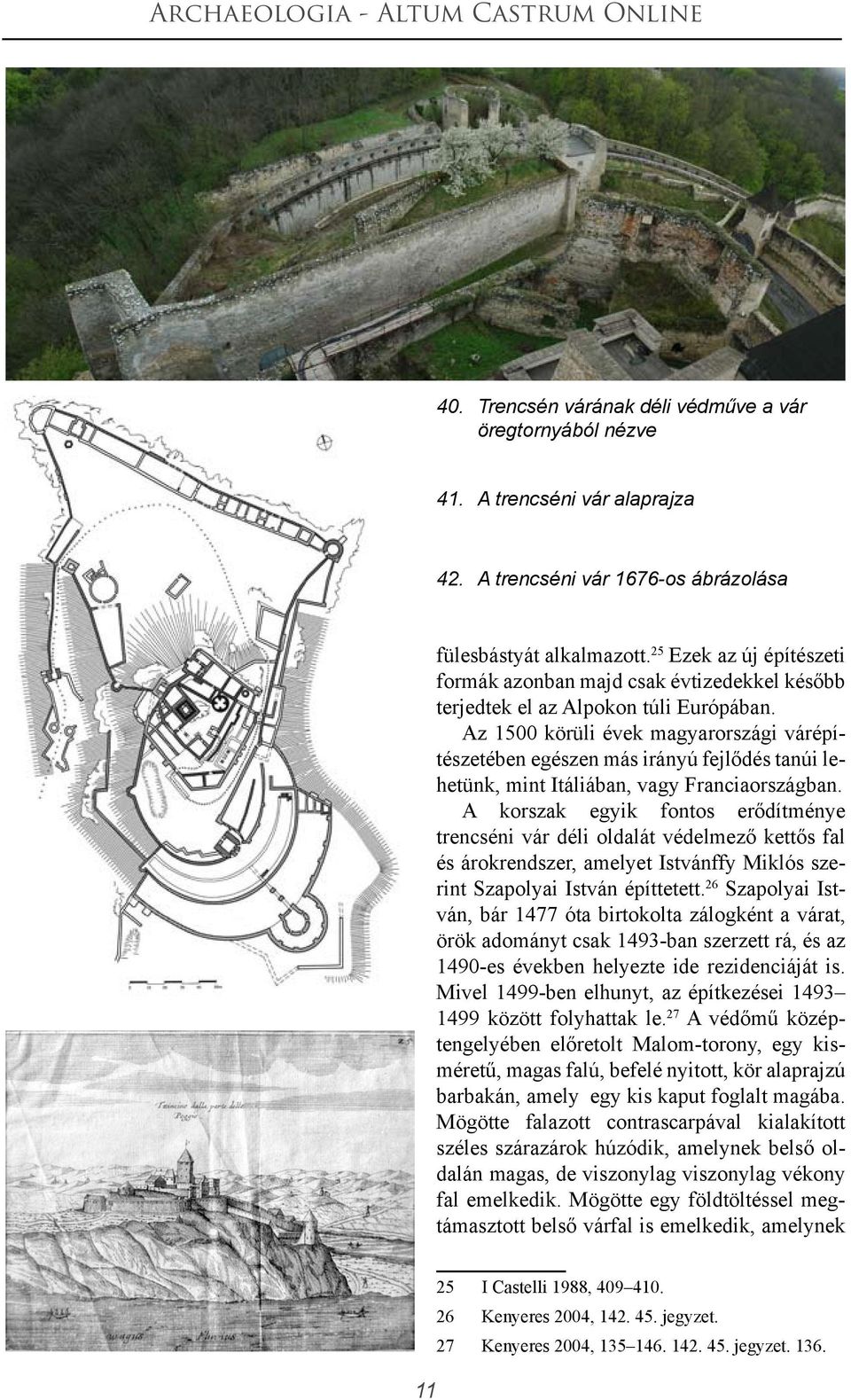 Az 1500 körüli évek magyarországi várépítészetében egészen más irányú fejlődés tanúi lehetünk, mint Itáliában, vagy Franciaországban.