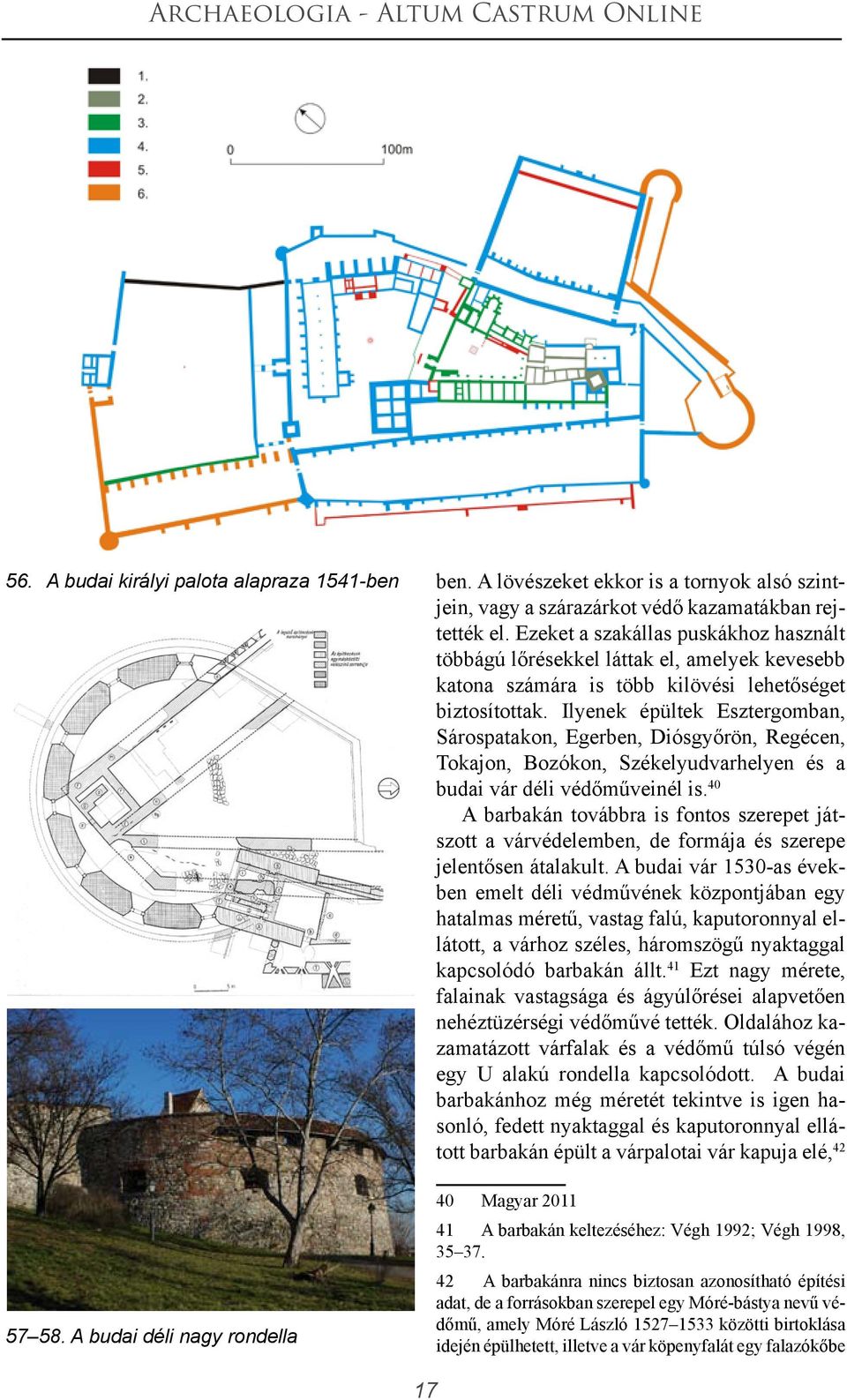 Ilyenek épültek Esztergomban, Sárospatakon, Egerben, Diósgyőrön, Regécen, Tokajon, Bozókon, Székelyudvarhelyen és a budai vár déli védőműveinél is.